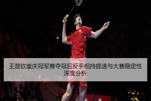 wang-chu-qin-chong-qing-guan-jun-sai-duo-guan-hou-fan-shou-xiang-chi-ti-su-yu-da-sai-wen-ding-xing-shen-du-fen-xi-2-324.jpg